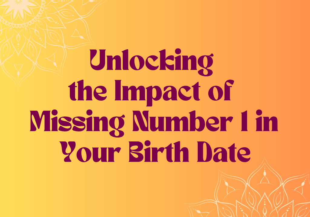 The text "Unlocking the Impact of Missing Number 1 in Your Birth Date."